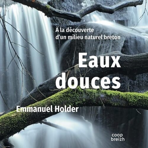 Eaux douces : A la découverte d'un milieu naturel breton - Emmanuel Holder - Livre