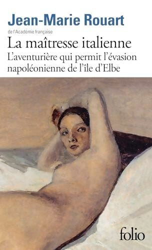 La maîtresse italienne : L'aventurière qui permit l'évasion napoléonienne de l'île d'Elbe - Jean-Marie Rouart - Livre