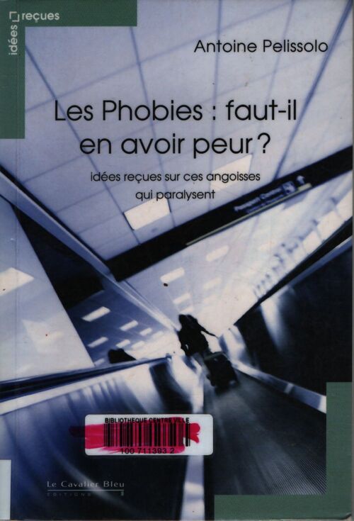 Phobies faut-il en avoir peur ? idées reçues sur les phobies - Antoine Pelissolo - Livre