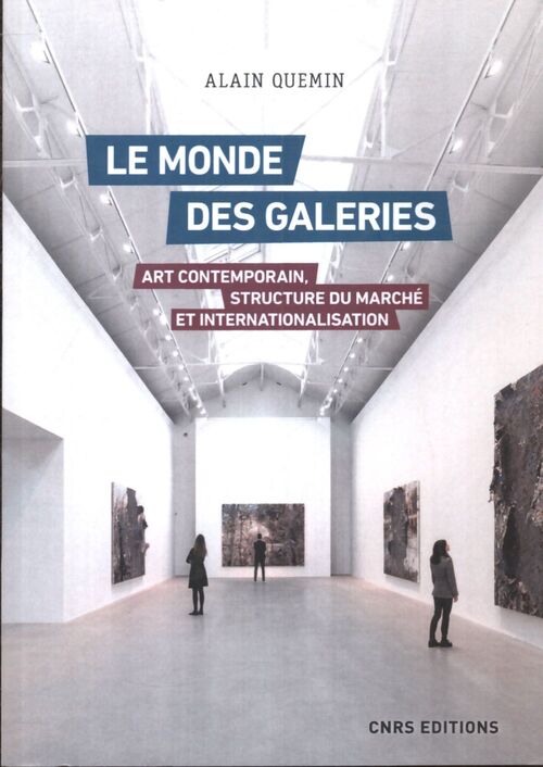 Le monde des galeries. Art contemporain structure du marché et internationalisation - Alain Quemin - Livre