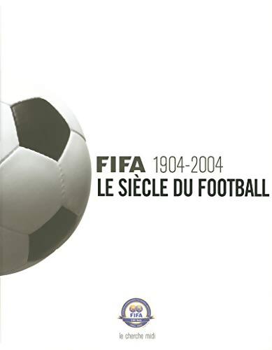 Fifa 1904-2004 : Le Siècle du football - Fédération Internationale Des Associations De Football - FIFA - Livre