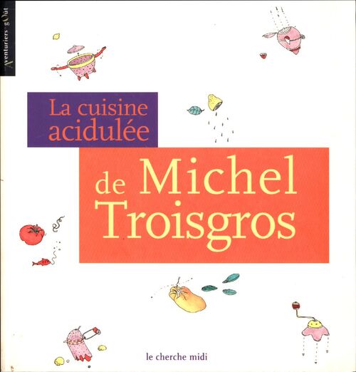 La cuisine acidulée de Michel Troisgros - Michel Troisgros - Livre
