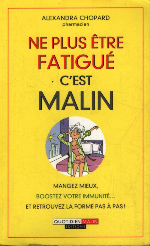 Ne plus être fatigué c'est malin : Mangez mieux boostez votre immunité ... Et retrouvez la forme pas à pas ! - Alexandra Chopard - Livre