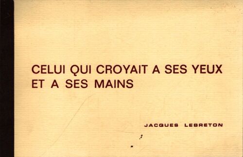 Celui qui croyait à ses yeux et à ses mains - Jacques Lebreton - Livre