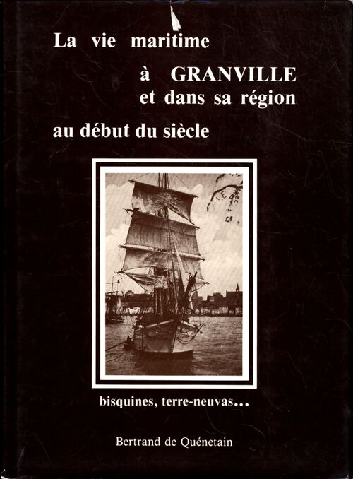 La vie maritime à Granville et dans sa région au début du siècle - Bertrand De Quénétain - Livre