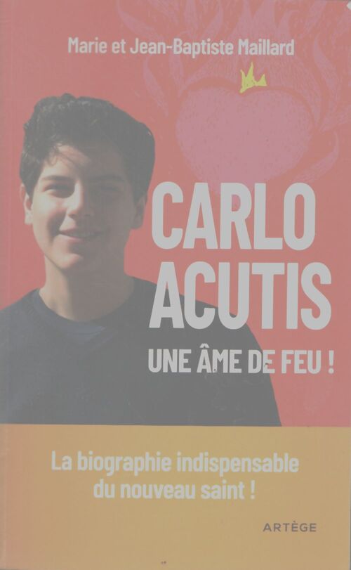 Carlo acutis une âme de feu ! : la biographie indispensable du nouveau saint ! - Marie Maillard - Livre