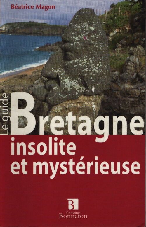 Bretagne insolite et mystérieuse : Le guide - Béatrice Magon - Livre