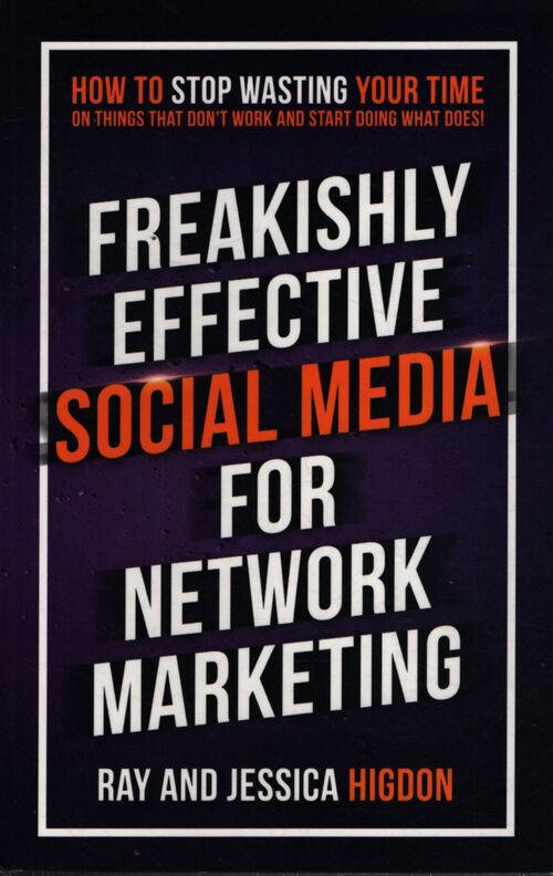 Freakishly effective social media for network marketing : how to stop wasting your time on things that don't work and start doing what does ! - Ray Higdon - Livre