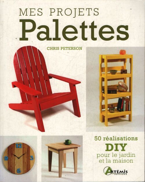 Mes projets palettes : 50 réalisations diy pour le jardin et la maison - Chris Peterson - Livre
