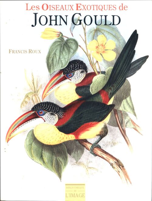 Les oiseaux exotiques de john gould - Francis Roux - Livre