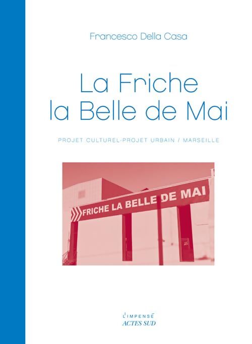 La friche la belle de mai : Projet culturel-projet urbain / Marseille - Francesco Della Casa - Livre