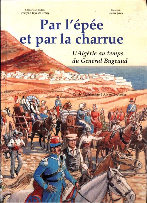 Par l'épée et par la charrue. L'Algérie au temps du général Bugeaud - Evelyne Joyaux-Brédy - Livre