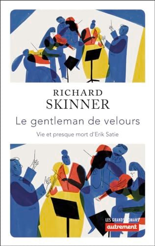 Le gentleman de velours : ve et presque mort d'Erik Satie - Richard Skinner - Livre