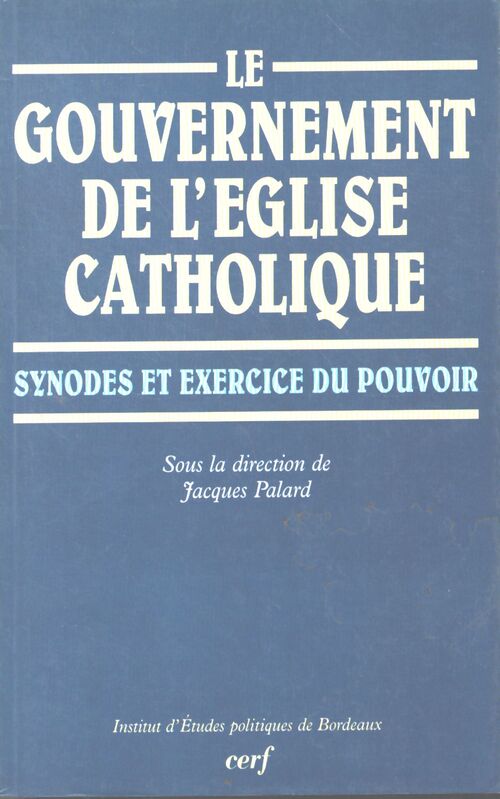 Le gouvernement de l'église catholique : synodes et exercices du pouvoir - Palard Jacques - Livre