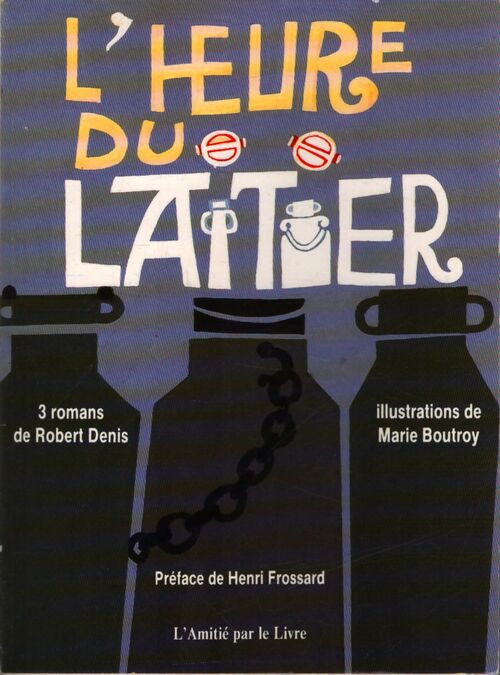 L'heure du laitier / La simplification des facteurs / Le blockhaus - Robert Denis - Livre