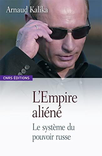 L'Empire aliéné-Le système du pouvoir Russe - Arnaud Kalika - Livre