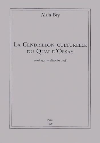 La cendrillon culturelle du quai d'Orsay avril 1945 - décembre 1998 - Bry - Livre