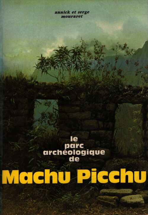 Le parc archéologique de Machu Picchu - Serge Annick; Mouraret - Livre