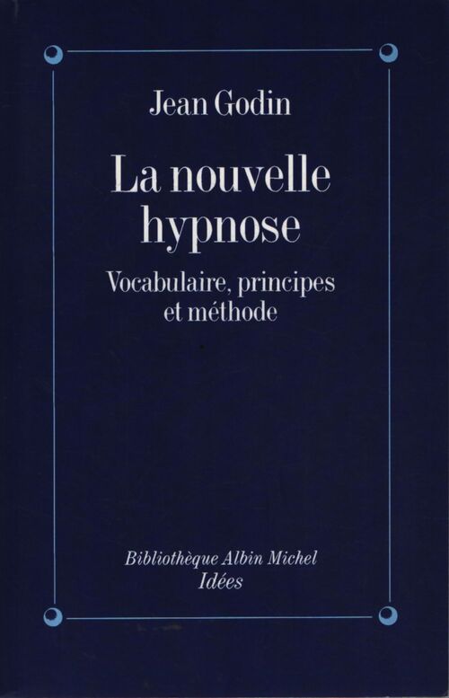 La nouvelle hypnose : vocabulaire principes et méthode - Jean Godin - Livre