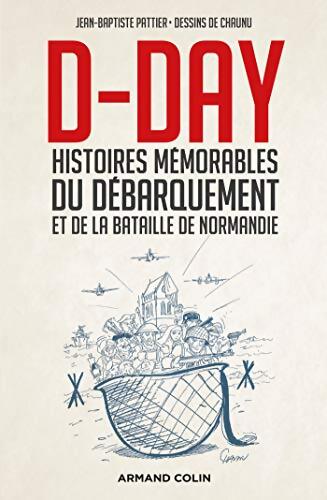 D-Day - Histoires mémorables du Débarquement et de la bataille de Normandie : Histoires mémorables du Débarquement et de la bataille de Normandie - Jean-Baptiste Pattier - Livre
