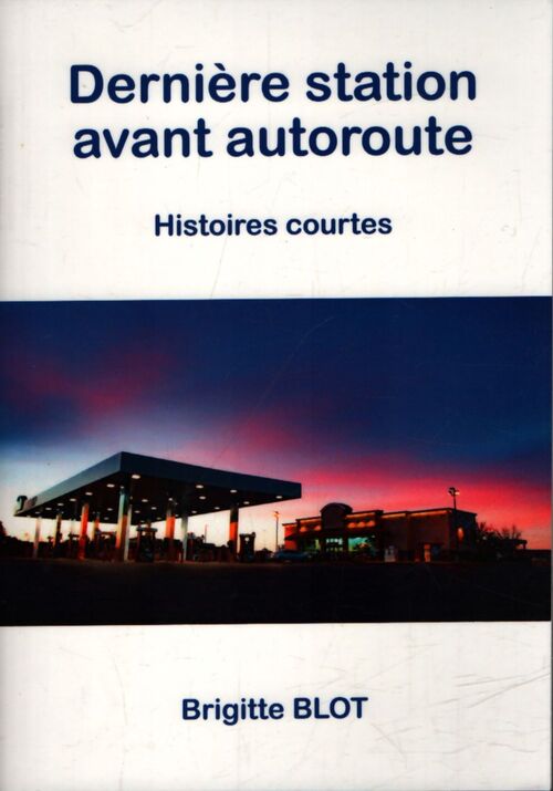 Dernière station avant l'autoroute. Histoires courtes - Brigitte Blot - Livre
