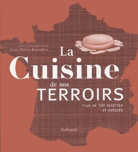 La cuisine de nos terroirs : Plus de 500 recettes et astuces - Thierry Roussillon - Livre
