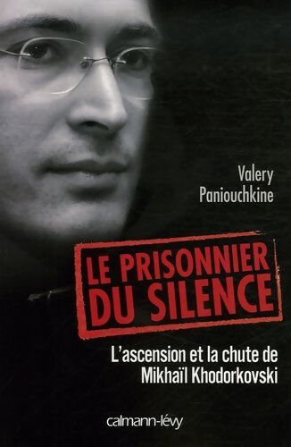 Le prisonnier du silence : L'ascension et la chute de Mikhaïl Khodorkovski - Valery Paniouchkine - Livre