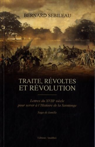 Traite révoltes et révolution : Lettres du XVIIIe siècle pour servir à l'histoire de la saintonge - Bernard Sebileau - Livre