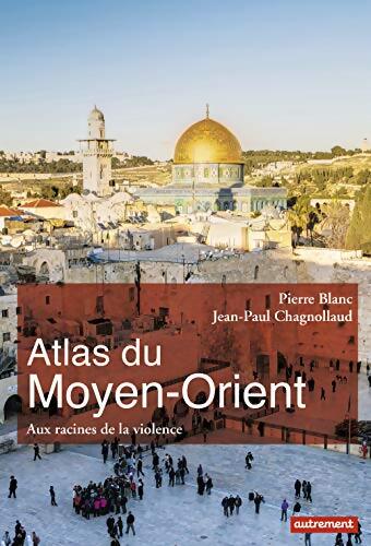 Atlas du moyen-orient : Aux racines de la violence - Jean-Paul Chagnollaud - Livre