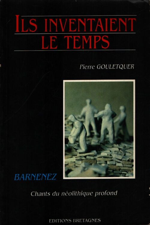 Ils inventaient le temps : Barnenez, chants du néolithique profond - Pierre Gouletquer - Livre