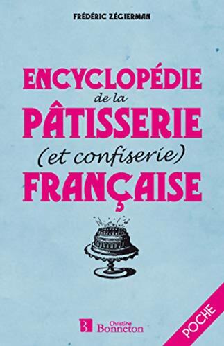 Encyclopédie de la pâtisserie et de la confiserie - Fr&eacute;d&eacute;ric Z&eacute;gierman - Livre
