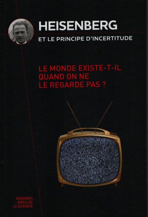 Heisenberg et le principe d'incertitude : Le monde existet-il quand on ne le regarde pas ? - Collectif - Livre