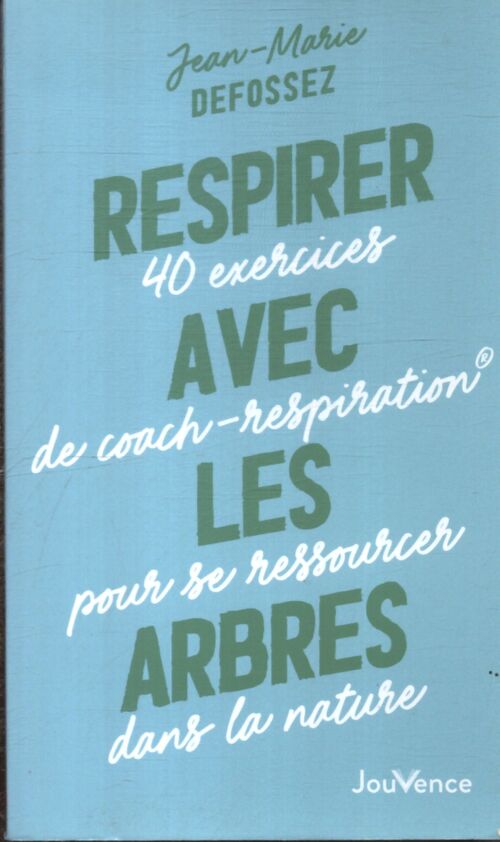 Respirer avec les arbres : 40 exercices de coach-respiration® pour se ressourcer dans la nature - Jean-Marie Defossez - Livre