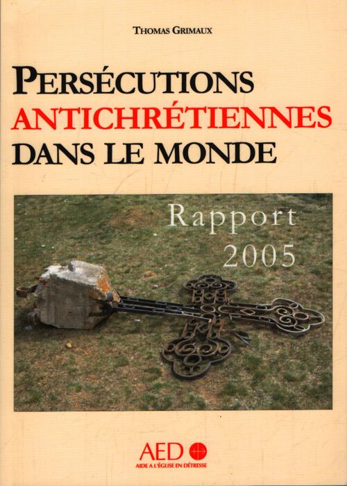 Persécutions antichrétiennes dans le monde rapport 2005 - Thomas Grimaux - Livre