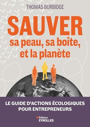 Sauver sa peau sa boîte et la planète : Le guide d'actions écologiques pour entrepreneurs - Thomas Burbidge - Livre