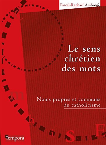 Le sens chrétien des mots : Noms propres et communs du catholicisme - Pascal-Raphaël Ambrogi - Livre