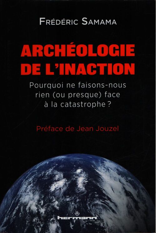 Archéologie de l'inaction : Pourquoi ne faisons-nous rien face à la catastrophe ? - Frédéric Samama - Livre