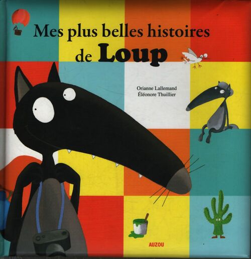 Mes plus belles histoires de Loup : Qui voulait changer de couleur qui s'aimait beaucoup trop qui cherchait une amoureuse qui ne voulait plus marcher et qui voulait faire le tour du monde - Orianne Lallemand - Livre