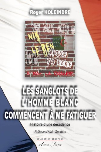 Les sanglots de l'homme blanc commencent à me fatiguer : Histoire d'une décadence - Roger Holeindre - Livre