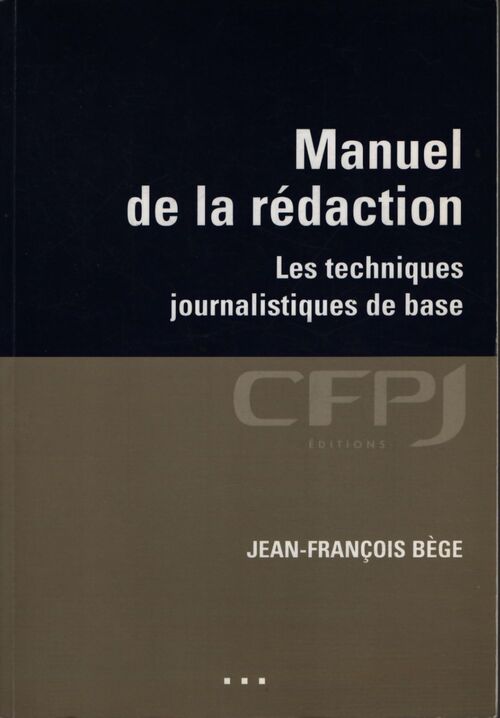 Manuel de la rédaction : Les techniques journalistiques de base - Jean-Francois Bege - Livre