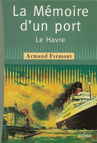La mémoire d'un port : Le Havre - Armand Frémont - Livre
