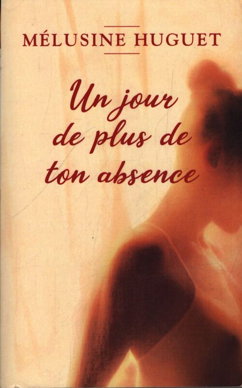 Un jour de plus de ton absence - Melusine Huguet - Livre