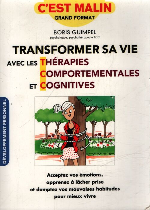 Transformer sa vie avec les thérapies comportementales et cognitives - Boris Guimpel - Livre