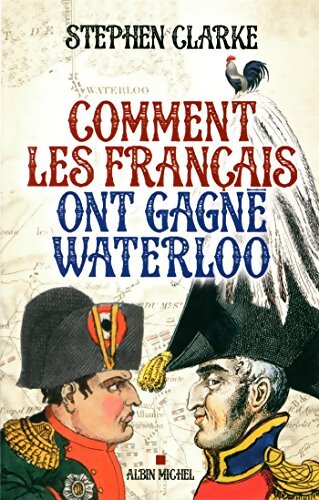 Comment les français ont gagné Waterloo - Stephen Clarke - Livre