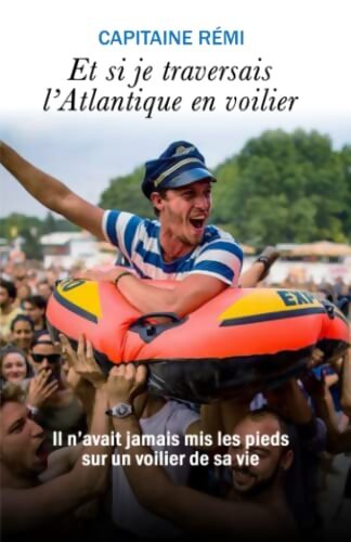 Et si je traversais l'Atlantique en voilier : Les aventures du Capitaine Rémi - R&eacute;mi Le Calvez - Livre