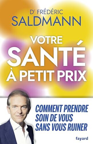 Votre santé à petit prix : Comment prendre soin de vous sans vous ruiner - Frédéric Saldmann - Livre