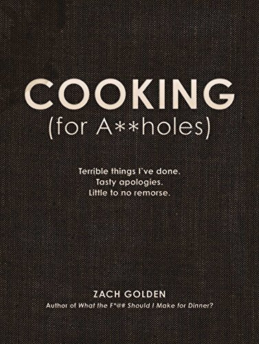 Cooking for a**holes : Terrible things ive done tasty apologies. Little to no remorse. - Zach Golden - Livre
