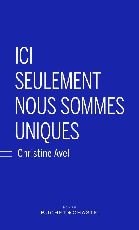 Ici seulement nous sommes uniques - Avel Christine - Livre