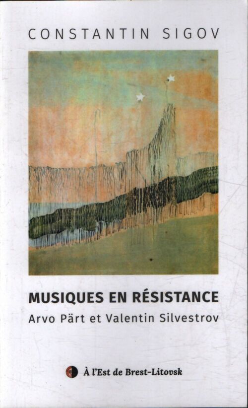 Musiques en résistance : Arvo pärt et valentin silvestrov - Constantin Sigov - Livre