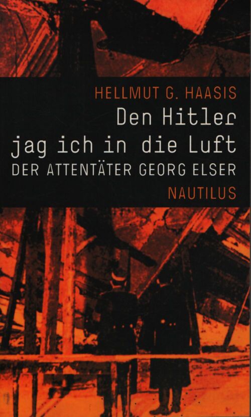 Den hitler jag ich in die luft : Der attentäter georg elser - Hellmut G. Haasis - Livre
